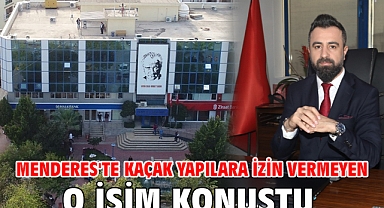 Menderes'te Kaçak Yapılara İzin Vermeyen O İsim Konuştu