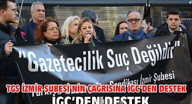 TGS İZMİR ŞUBESİ’NİN ÇAĞRISINA İGC’DEN DESTEK