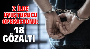 2 İlde uyuşturucu operasyonu: 18 gözaltı