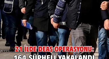21 ilde DEAŞ operasyonu: 164 şüpheli yakalandı