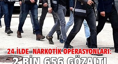 24 ilde narkotik operasyonları: 2 bin 656 gözaltı