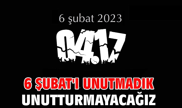 6 Şubat'ı unutmadık unutturmayacağız!