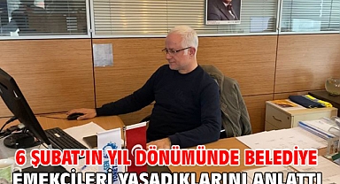 6 Şubat’ın Yıl Dönümünde Belediye Emekçileri Yaşadıklarını Anlattı