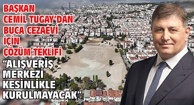 Başkan Cemil Tugay'dan Buca Cezaevi için çözüm teklifi