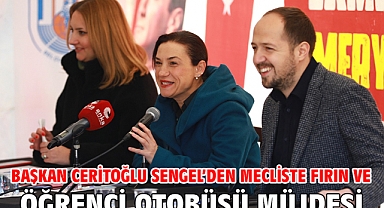 Başkan Ceritoğlu Sengel’den mecliste fırın ve öğrenci otobüsü müjdesi