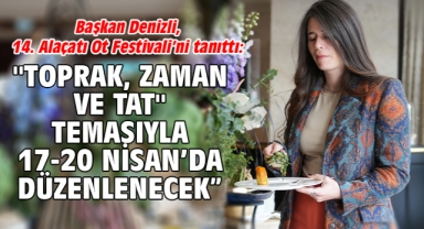 Başkan Denizli, 14. Alaçatı Ot Festivali’ni tanıttı: