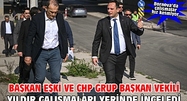 Başkan Eşki ve CHP Grup Başkan Vekili Yıldır çalışmaları yerinde inceledi