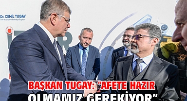 Başkan Tugay: “Afete hazır olmamız gerekiyor”