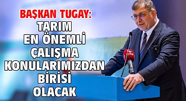Başkan Tugay: Tarım en önemli çalışma konularımızdan birisi olacak