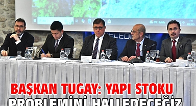 Başkan Tugay: Yapı stoku problemini halledeceğiz