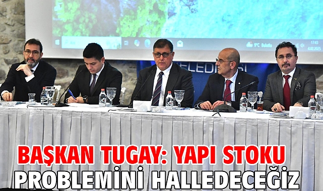 Başkan Tugay: Yapı stoku problemini halledeceğiz