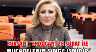 BURSALI: “ERDOĞAN, 28 ŞUBAT İLE MÜCADELENİN SİMGE İSMİDİR”