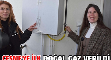 Çeşme'ye ilk doğal gaz verildi