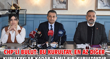 CHP'li Bulut: Bu kurultay, en az diğer kurultaylar kadar temiz bir kurultaydır