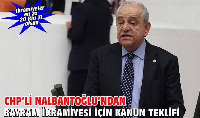 CHP’li Nalbantoğlu’ndan Bayram İkramiyesi İçin Kanun Teklifi