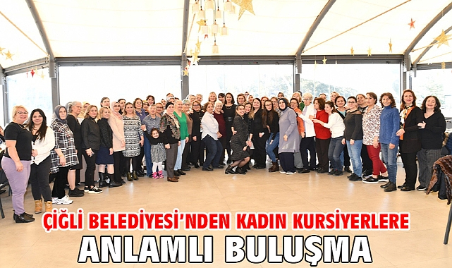 Çiğli Belediyesi’nden Kadın Kursiyerlere Anlamlı Buluşma
