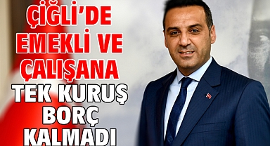 Çiğli’de Emekli ve Çalışana Tek Kuruş Borç Kalmadı