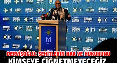 Dervişoğlu: Şehitlerin hak ve hukukunu kimseye çiğnetmeyeceğiz