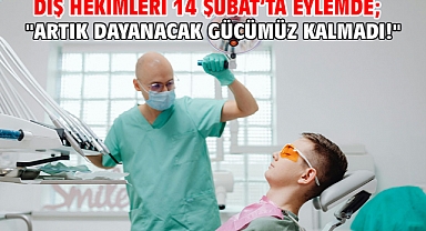 DİŞ HEKİMLERİ 14 ŞUBAT’TA EYLEMDE; 
