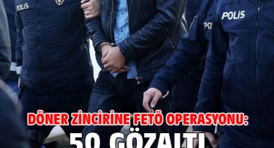 Döner zincirine FETÖ operasyonu: 50 gözaltı