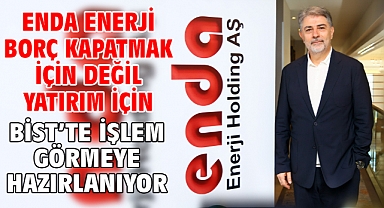 Enda Enerji borç kapatmak için değil yatırım için BİST'te işlem görmeye hazırlanıyor