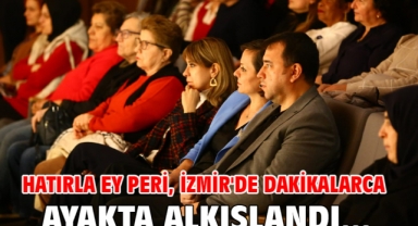 Hatırla Ey Peri, İzmir'de Dakikalarca Ayakta Alkışlandı...