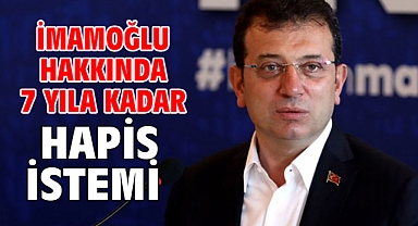 İmamoğlu hakkında 7 yıla kadar hapis istemi