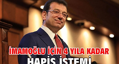 İmamoğlu için 4 yıla kadar hapis istemi