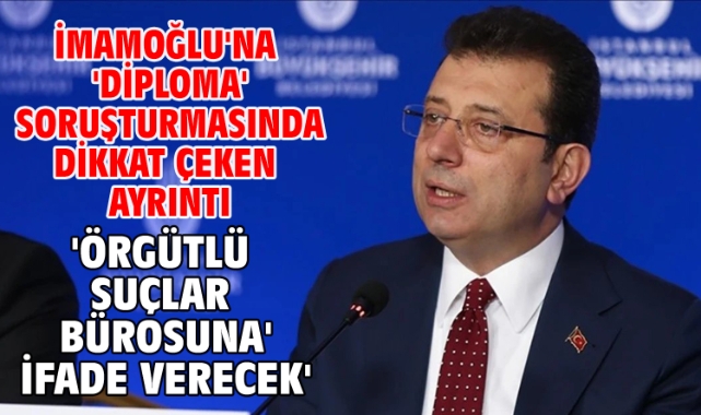 İmamoğlu'na 'diploma' soruşturmasında dikkat çeken ayrıntı: 'Örgütlü suçlar bürosuna' ifade verecek'