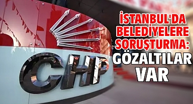 İstanbul'da belediyelere soruşturma: Gözaltılar var