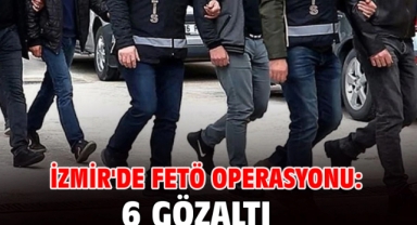 İzmir'de FETÖ operasyonu: 6 gözaltı
