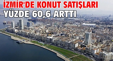 İzmir'de konut satışları yüzde 60,6 arttı