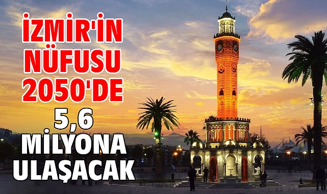 İzmir'in nüfusu 2050'de 5,6 milyona ulaşacak
