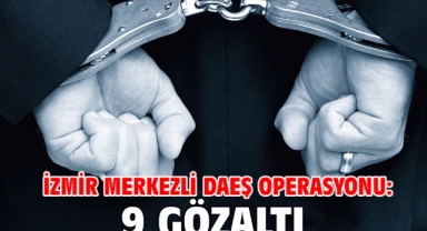 İzmir merkezli DAEŞ operasyonu: 9 gözaltı