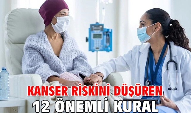 KANSER RİSKİNİ DÜŞÜREN 12 ÖNEMLİ KURAL!