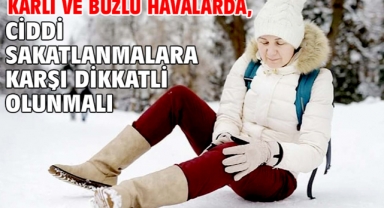 Karlı ve buzlu havalarda, ciddi sakatlanmalara karşı dikkatli olunmalı