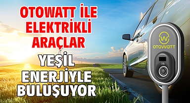 Otowatt İle Elektrikli Araçlar Yeşil Enerjiyle Buluşuyor