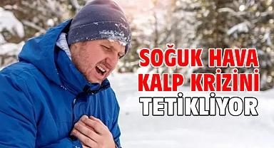 SOĞUK HAVA KALP KRİZİNİ TETİKLİYOR!