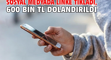 Sosyal medyada linke tıkladı, 600 bin TL dolandırıldı
