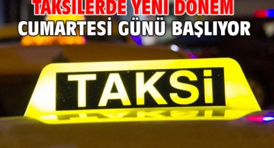 Taksilerde yeni dönem cumartesi günü başlıyor