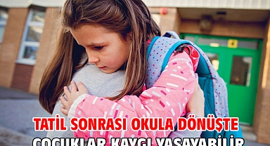 Tatil sonrası okula dönüşte çocuklar kaygı yaşayabilir