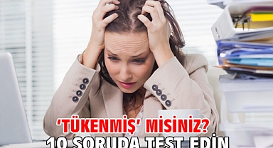 ‘TÜKENMİŞ’ MİSİNİZ? 10 SORUDA TEST EDİN!
