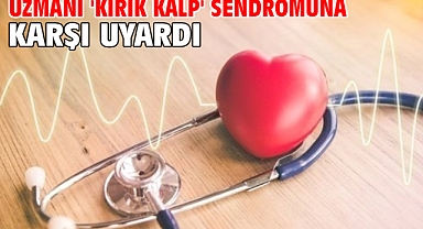 Uzmanı 'kırık kalp' sendromuna karşı uyardı