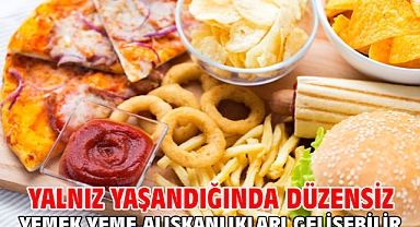 Yalnız yaşandığında düzensiz yemek yeme alışkanlıkları gelişebilir