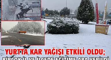 Yurtta kar yağışı etkili oldu; birçok il ve ilçede eğitime ara verildi