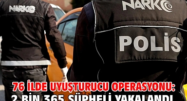 76 ilde uyuşturucu operasyonu: 2 bin 365 şüpheli yakalandı