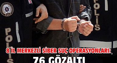 8 il merkezli siber suç operasyonları: 76 gözaltı