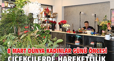 8 Mart Dünya Kadınlar Günü öncesi çiçekçilerde hareketlilik