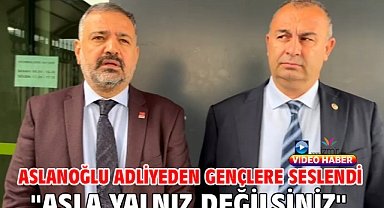 Aslanoğlu Adliyeden Gençlere Seslendi