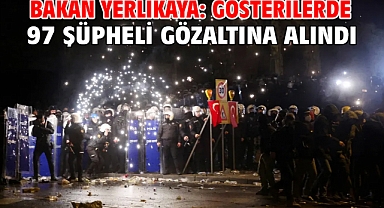 Bakan Yerlikaya: Gösterilerde 97 şüpheli gözaltına alındı